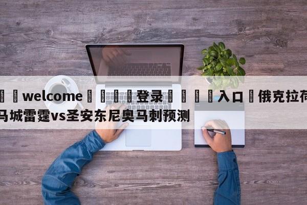 ⚛️welcome👎登录🆚入口✋俄克拉荷马城雷霆vs圣安东尼奥马刺预测