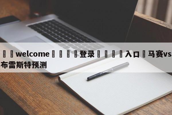 ⚛️welcome👎登录🆚入口✋马赛vs布雷斯特预测