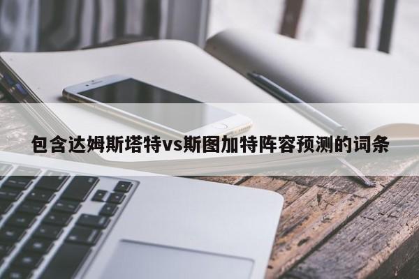 包含达姆斯塔特vs斯图加特阵容预测的词条