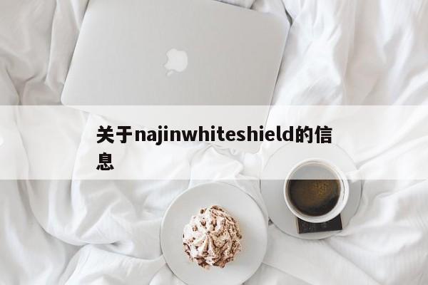 关于najinwhiteshield的信息